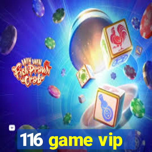 116 game vip